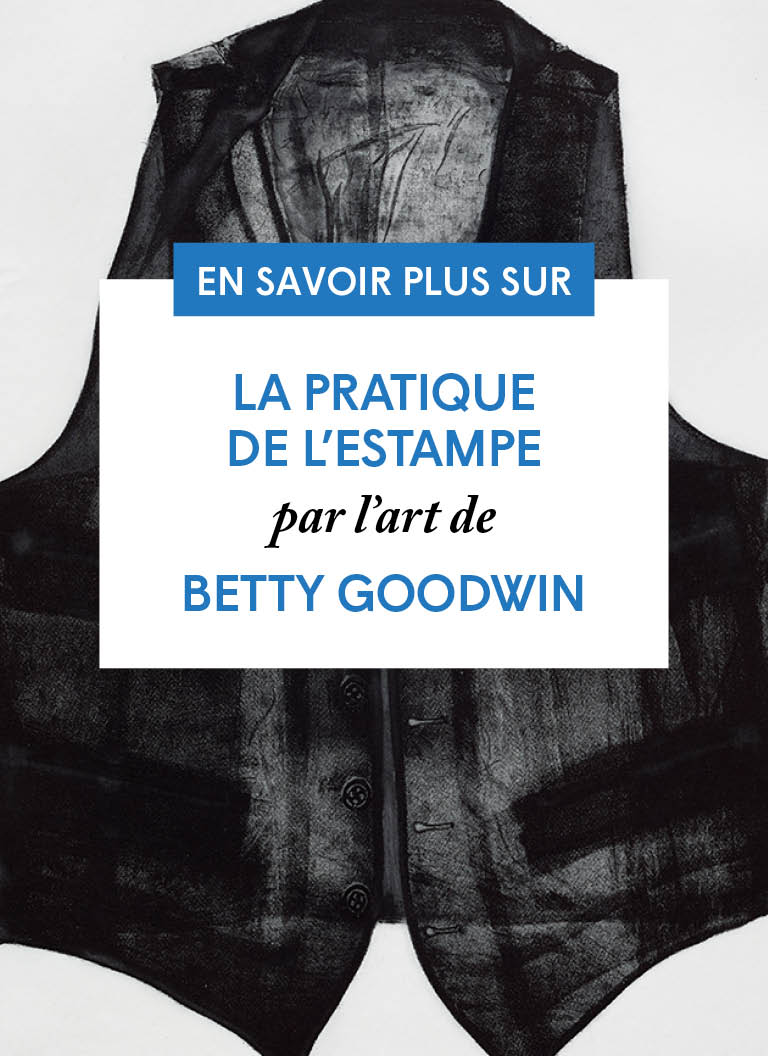 La pratique de l’estampe par l’art de Betty Goodwin